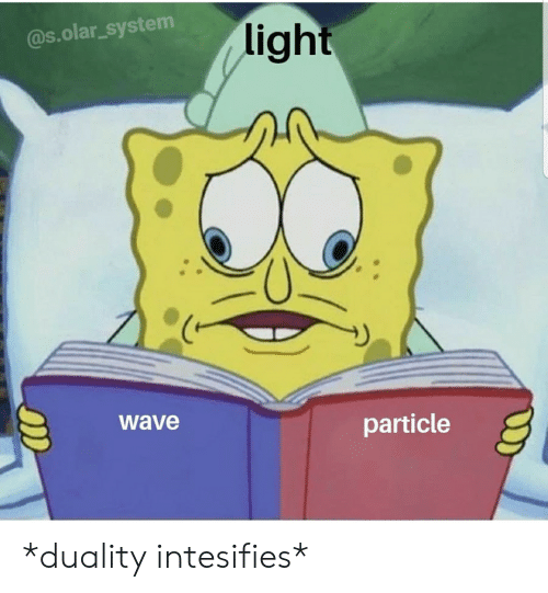 From: https://me.me/i/light-s-olar-system-wave-particle-duality-intesifies-5a1956376a2d4ceab14afca19bae5409